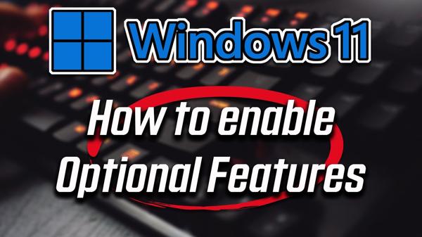 How to Enable And Disable Different Windows 11 Optional Features